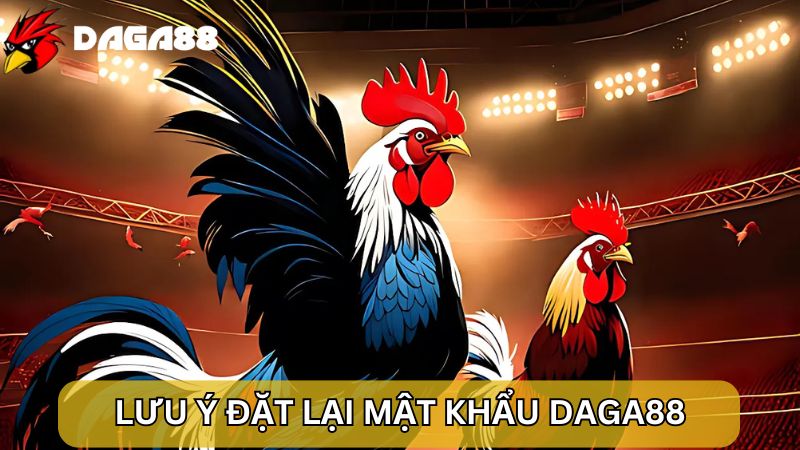 Lưu ý đặt lại mật khẩu DAGA88