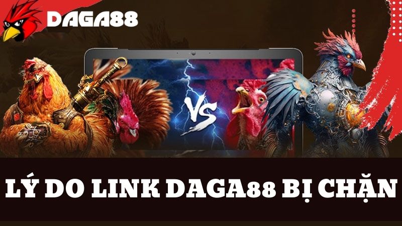 Lý do link DAGA88 thường xuyên bị chặn